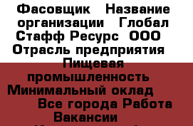 Фасовщик › Название организации ­ Глобал Стафф Ресурс, ООО › Отрасль предприятия ­ Пищевая промышленность › Минимальный оклад ­ 47 000 - Все города Работа » Вакансии   . Ивановская обл.